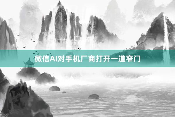 微信AI对手机厂商打开一道窄门