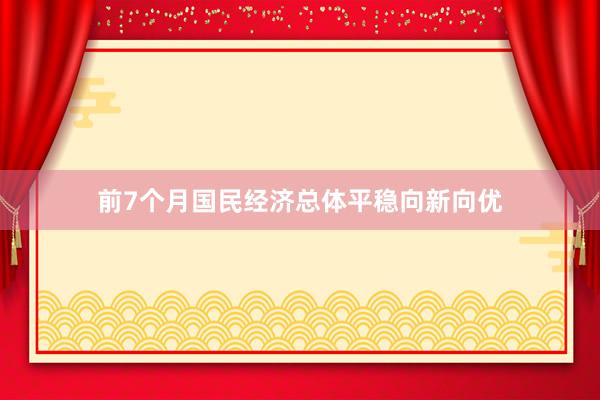 前7个月国民经济总体平稳向新向优